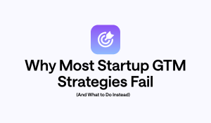 Why Most Startup GTM Strategies Fail (And What to Do Instead)