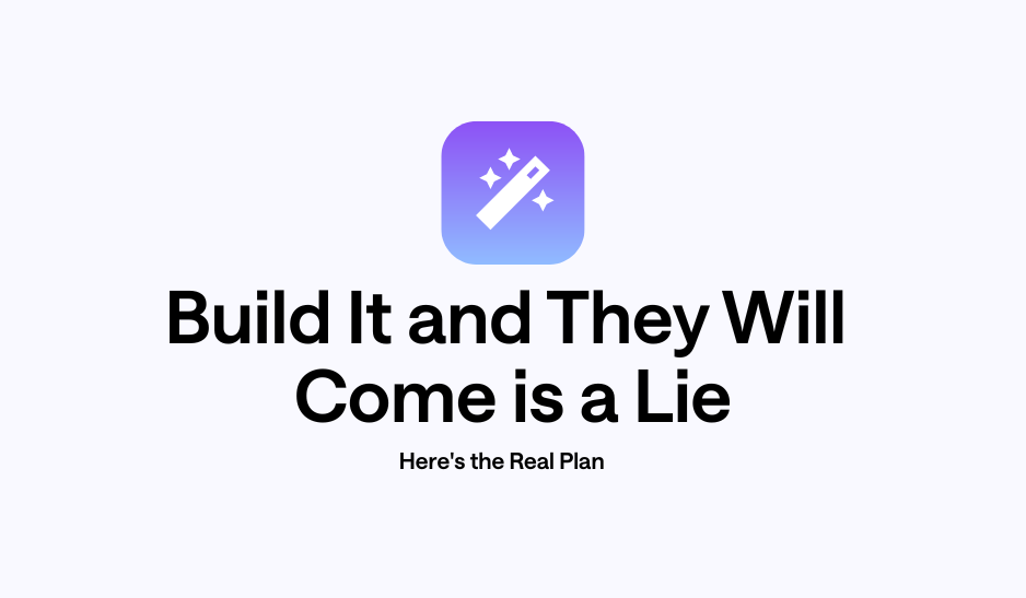 Build It and They Will Come is a Lie. Here's the Real Plan.