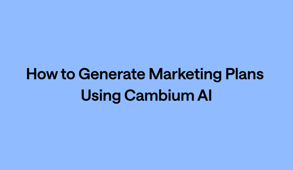 How to&nbsp;Generate Marketing Plans Using Cambium AI