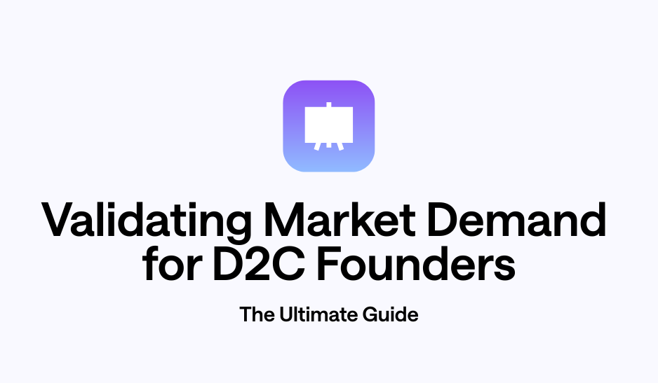 The Ultimate Guide to Validating Market Demand for D2C Founders
